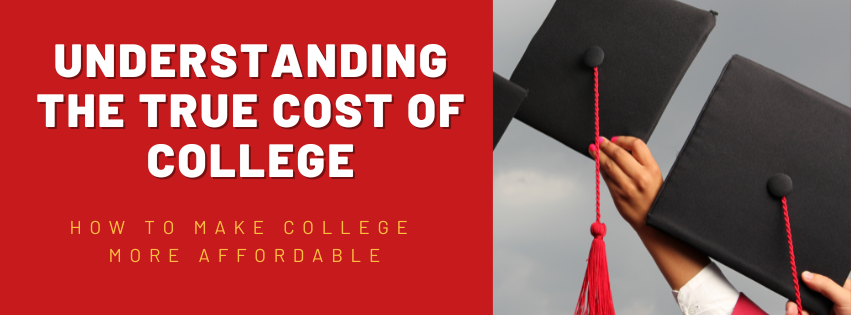 Understanding the True Cost of College                     & Ways to Make College More Affordable