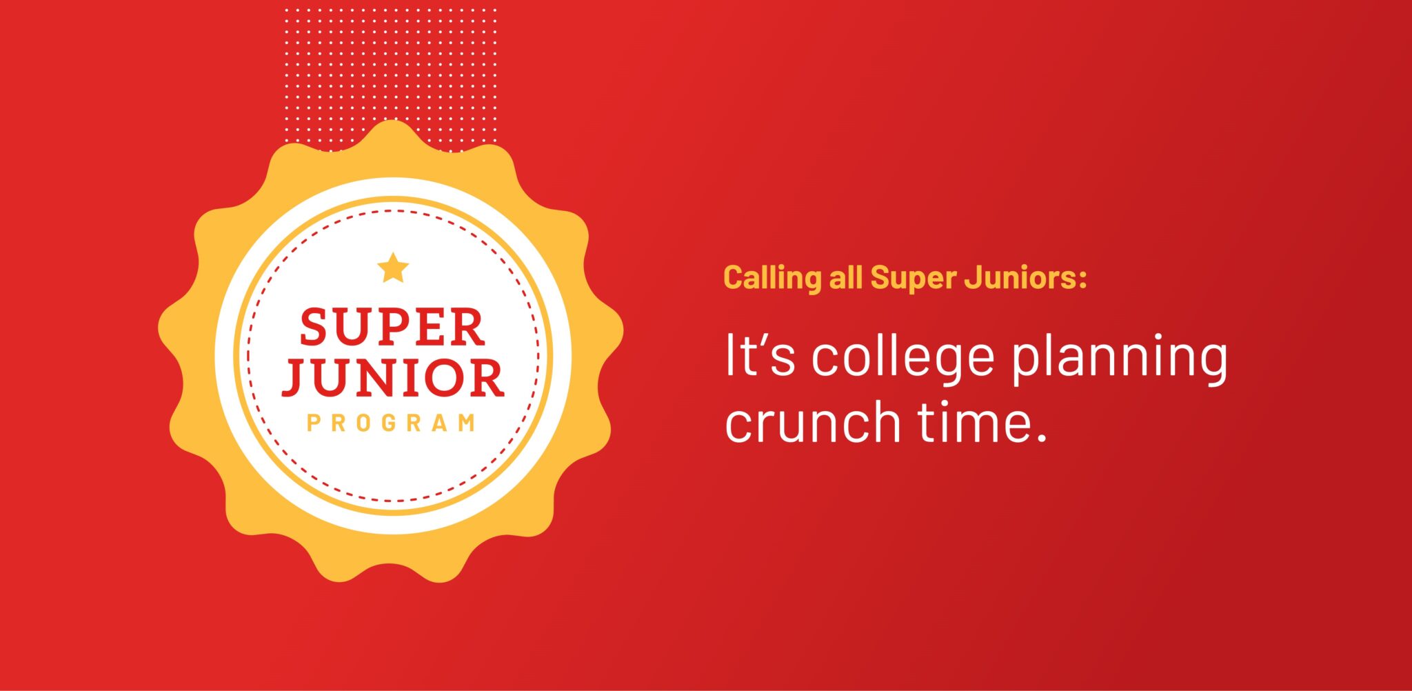 Calling All Super Juniors: It’s College Planning Crunch Time