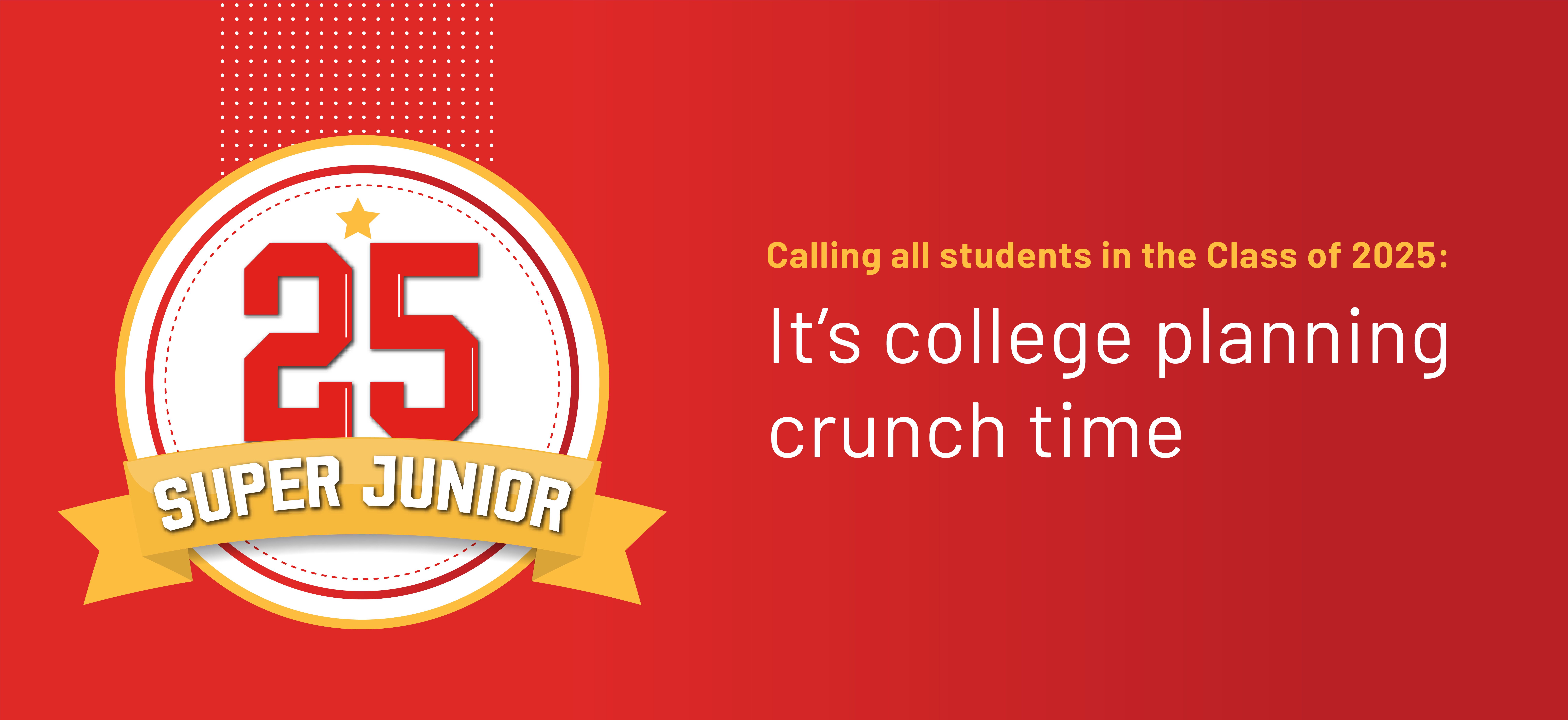 Calling All Super Juniors: It’s College Planning Crunch Time