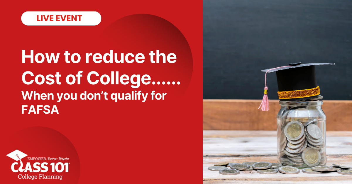 How to Reduce the Cost of College….. When you don’t qualify for FAFSA